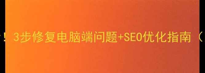 图片 网站崩溃必看！3步修复电脑端问题+SEO优化指南（附工具推荐）
