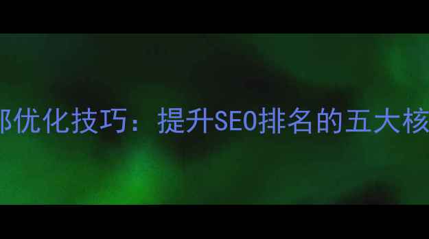 图片 网站底部优化技巧：提升SEO排名的五大核心策略2