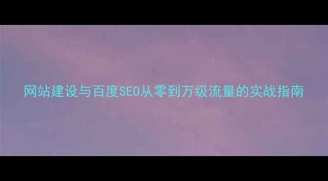 图片 网站建设与百度SEO从零到万级流量的实战指南
