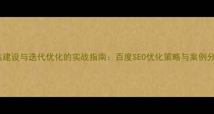 图片 网站建设与迭代优化的实战指南：百度SEO优化策略与案例分析2
