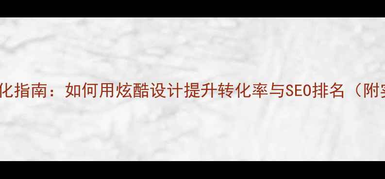 图片 网站建设优化指南：如何用炫酷设计提升转化率与SEO排名（附实战案例）1