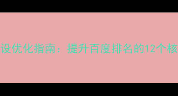 图片 网站建设优化指南：提升百度排名的12个核心技巧