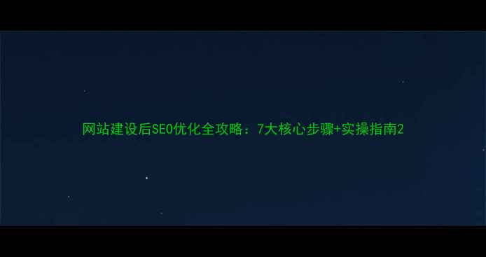 图片 网站建设后SEO优化全攻略：7大核心步骤+实操指南2