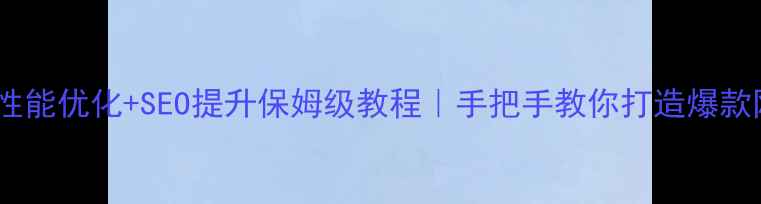 图片 网站性能优化+SEO提升保姆级教程｜手把手教你打造爆款网站1