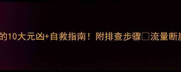 图片 网站打不开的10大元凶+自救指南！附排查步骤🔥流量断崖期必看！1