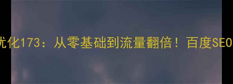 图片 网站排名优化173：从零基础到流量翻倍！百度SEO实战指南2
