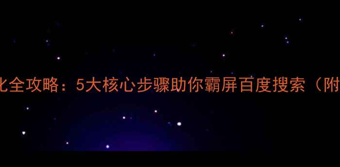 图片 网站排名优化全攻略：5大核心步骤助你霸屏百度搜索（附实战案例）2