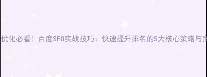 图片 网站排名优化必看！百度SEO实战技巧：快速提升排名的5大核心策略与案例分析2