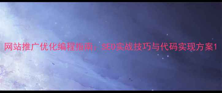 图片 网站推广优化编程指南：SEO实战技巧与代码实现方案1