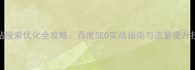 图片 网站搜索优化全攻略：百度SEO实战指南与流量提升技巧