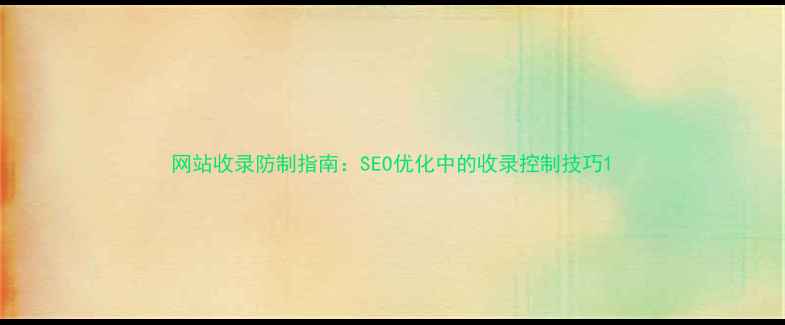 图片 网站收录防制指南：SEO优化中的收录控制技巧1
