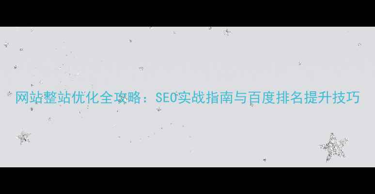 图片 网站整站优化全攻略：SEO实战指南与百度排名提升技巧