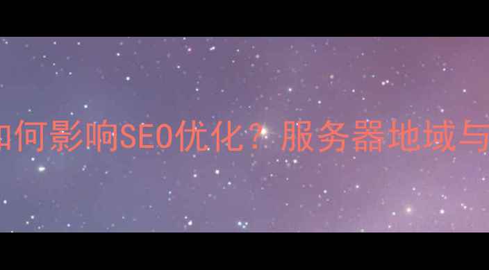 图片 网站服务器位置如何影响SEO优化？服务器地域与百度排名的关联1