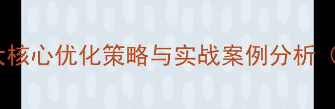 图片 网站未获流量？5大核心优化策略与实战案例分析（附百度SEO指南）1