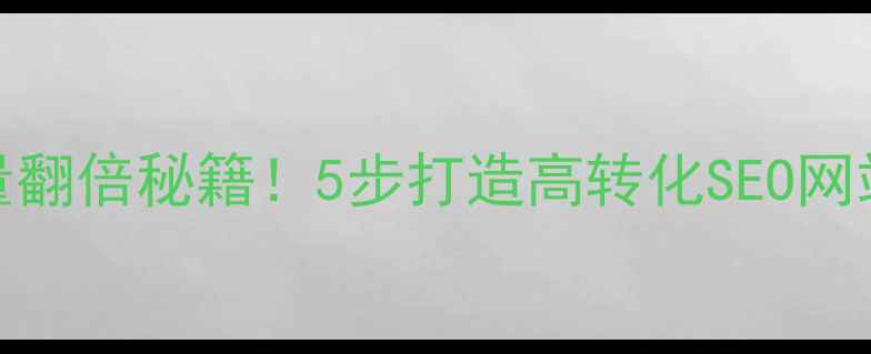 图片 网站板块优化｜流量翻倍秘籍！5步打造高转化SEO网站（附实操模板）🔥