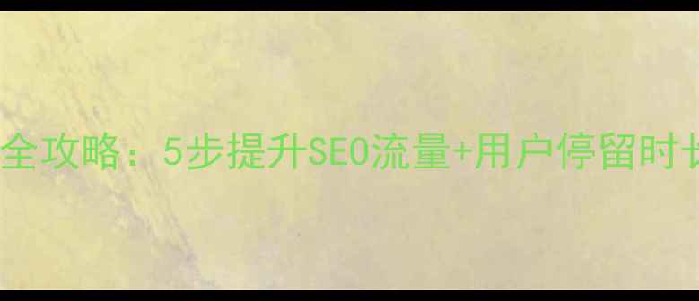 图片 网站栏目结构优化全攻略：5步提升SEO流量+用户停留时长（附实操案例）2