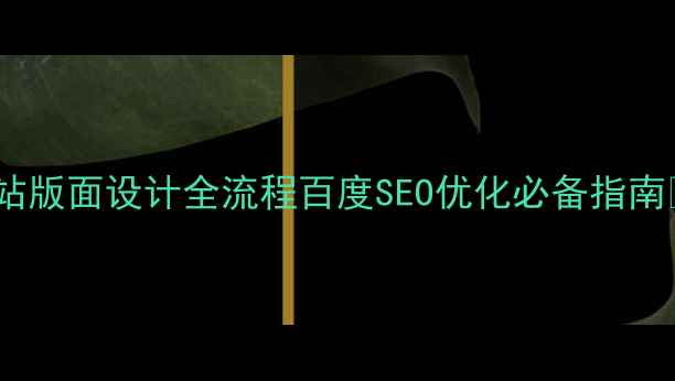图片 网站版面设计全流程百度SEO优化必备指南🔥2
