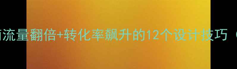 图片 网站界面优化必看指南流量翻倍+转化率飙升的12个设计技巧（附完整建议书模板）1