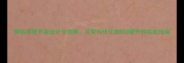 图片 网站系统开发设计全攻略：从架构优化到SEO提升的实战指南
