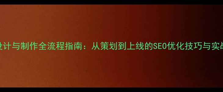 图片 网站设计与制作全流程指南：从策划到上线的SEO优化技巧与实战案例