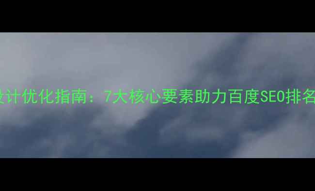 图片 网站设计优化指南：7大核心要素助力百度SEO排名提升1