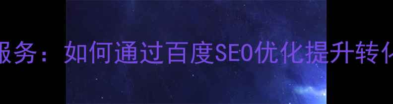 图片 网站设计定制服务：如何通过百度SEO优化提升转化率与用户留存