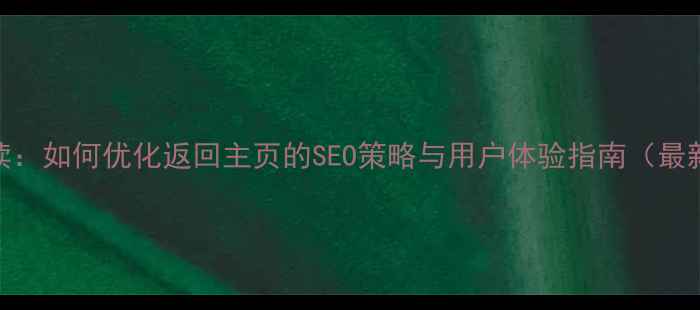 图片 网站设计必读：如何优化返回主页的SEO策略与用户体验指南（最新实操手册）
