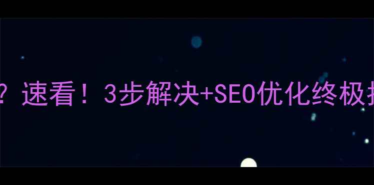 图片 网站访问速度慢？速看！3步解决+SEO优化终极指南（附案例）1