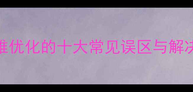 图片 网站难优化的十大常见误区与解决方案