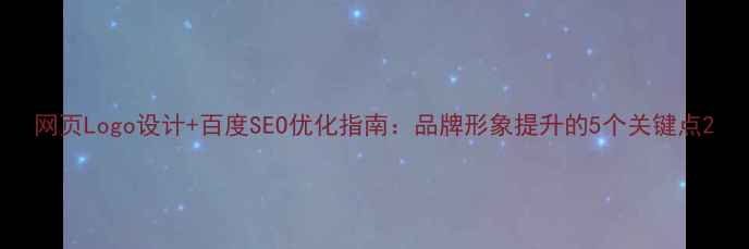 图片 网页Logo设计+百度SEO优化指南：品牌形象提升的5个关键点2