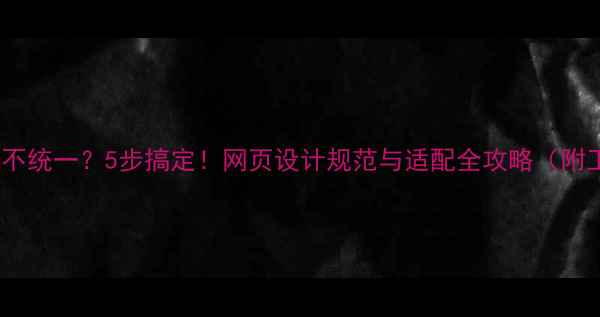 图片 网页分辨率不统一？5步搞定！网页设计规范与适配全攻略（附工具推荐）1