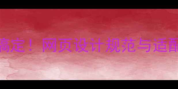 图片 网页分辨率不统一？5步搞定！网页设计规范与适配全攻略（附工具推荐）2