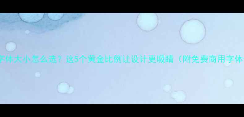 图片 网页字体大小怎么选？这5个黄金比例让设计更吸睛（附免费商用字体包）1