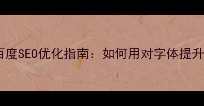 图片 网页字体选择与百度SEO优化指南：如何用对字体提升流量与用户体验2