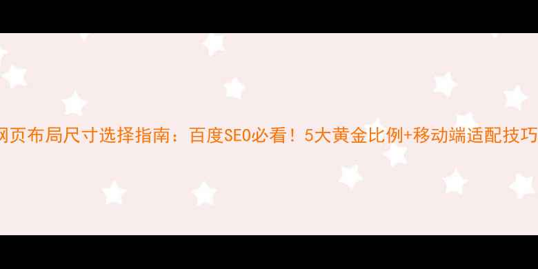 图片 网页布局尺寸选择指南：百度SEO必看！5大黄金比例+移动端适配技巧1