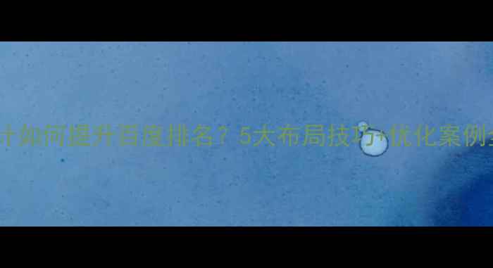 图片 网页排版设计如何提升百度排名？5大布局技巧+优化案例全｜SEO必看