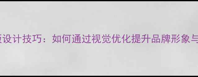 图片 网页排版设计技巧：如何通过视觉优化提升品牌形象与转化率1