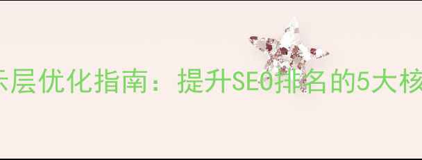 图片 网页显示层优化指南：提升SEO排名的5大核心策略2