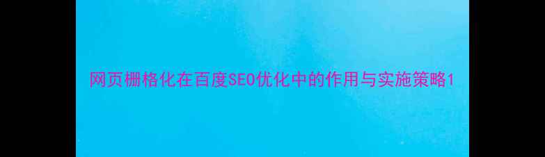 图片 网页栅格化在百度SEO优化中的作用与实施策略1