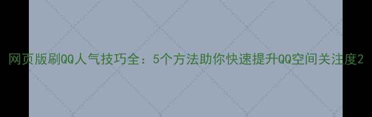 图片 网页版刷QQ人气技巧全：5个方法助你快速提升QQ空间关注度2