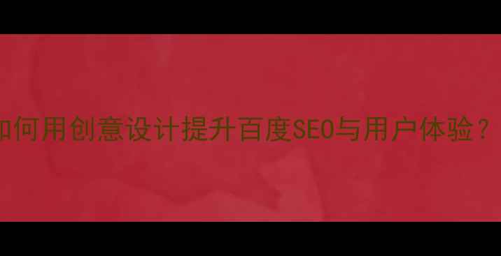 图片 网页特效如何用创意设计提升百度SEO与用户体验？实战指南2