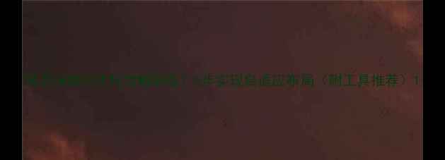 图片 网页端如何优化为触屏版？5步实现自适应布局（附工具推荐）1