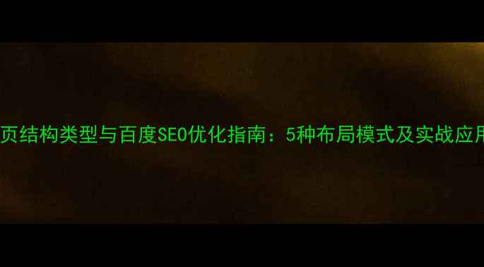 图片 网页结构类型与百度SEO优化指南：5种布局模式及实战应用2