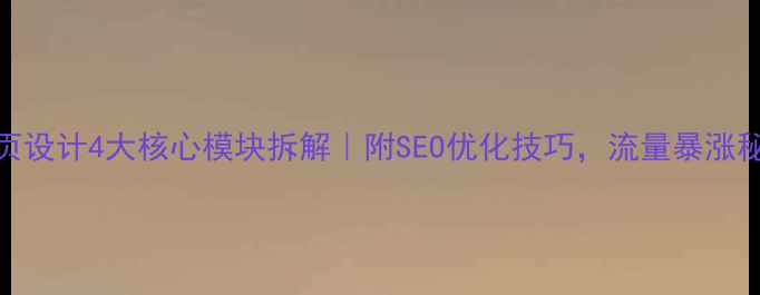 图片 网页设计4大核心模块拆解｜附SEO优化技巧，流量暴涨秘籍