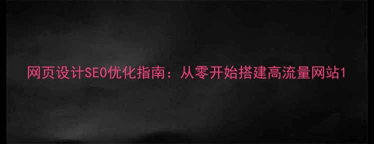 图片 网页设计SEO优化指南：从零开始搭建高流量网站1