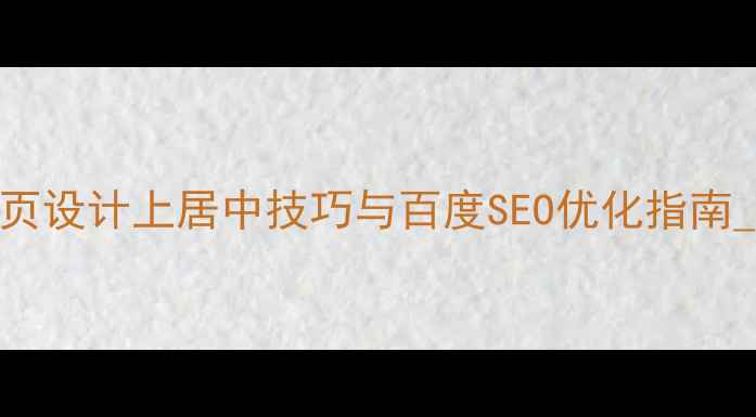 图片 网页设计上居中技巧与百度SEO优化指南_11