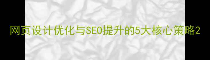 图片 网页设计优化与SEO提升的5大核心策略2