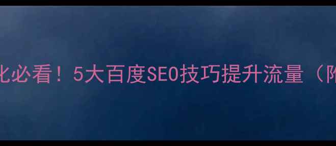 图片 网页设计优化必看！5大百度SEO技巧提升流量（附实战案例）