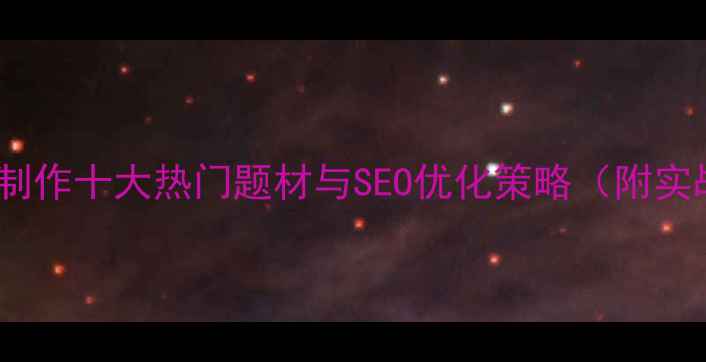 图片 网页设计制作十大热门题材与SEO优化策略（附实战案例）2