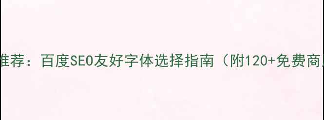 图片 网页设计字体推荐：百度SEO友好字体选择指南（附120+免费商用字体清单）2